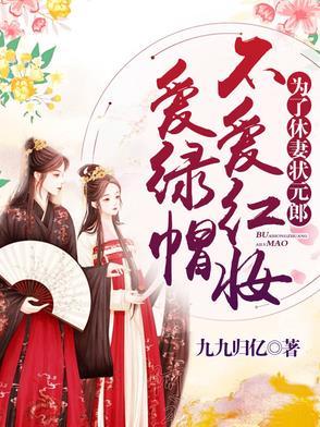 为了休妻,状元郎不爱红妆爱绿帽 为了休妻,状元郎不爱红妆爱绿帽